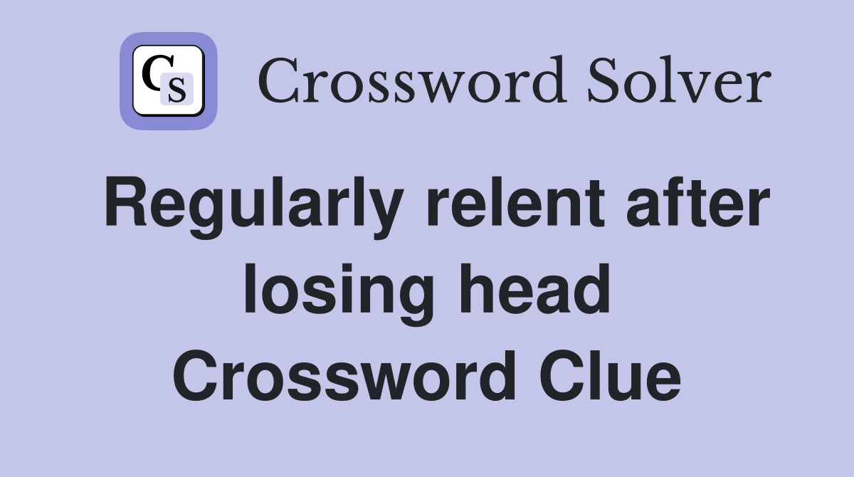 Regularly relent after losing head Crossword Clue