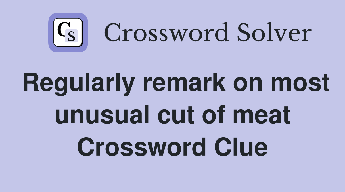 Regularly remark on most unusual cut of meat Crossword Clue