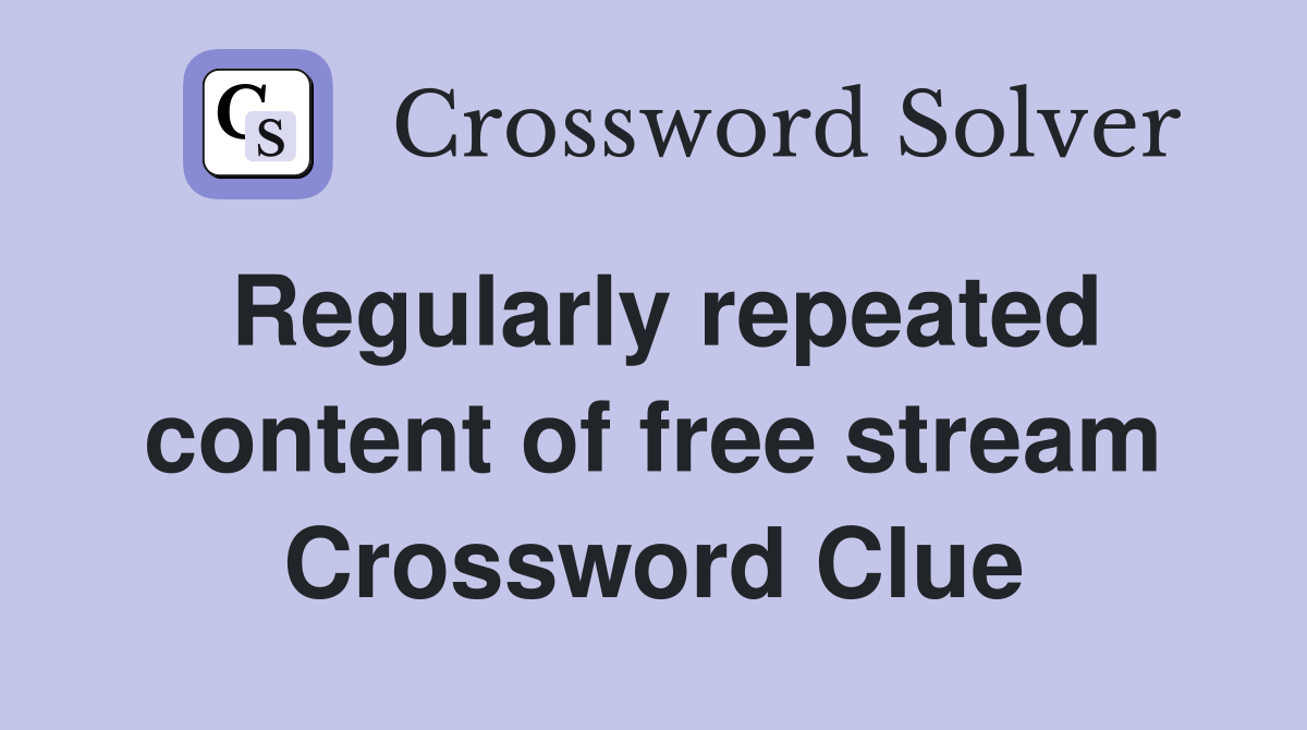 Regularly repeated content of free stream Crossword Clue