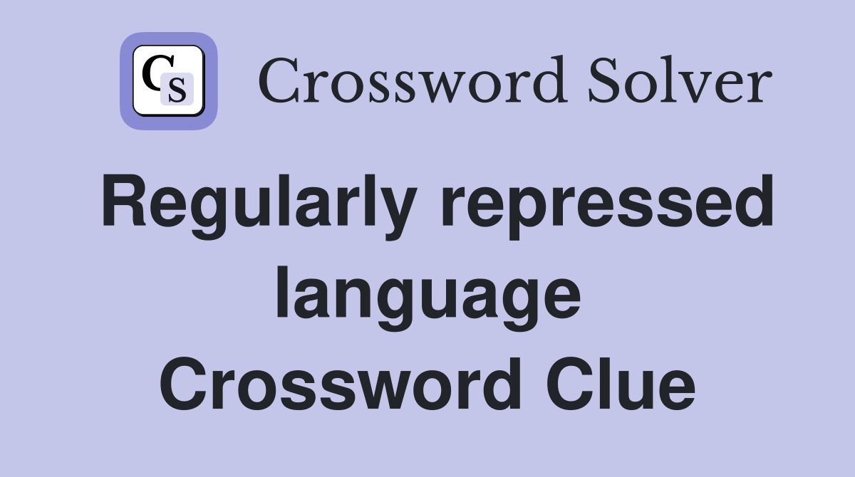 Regularly repressed language Crossword Clue