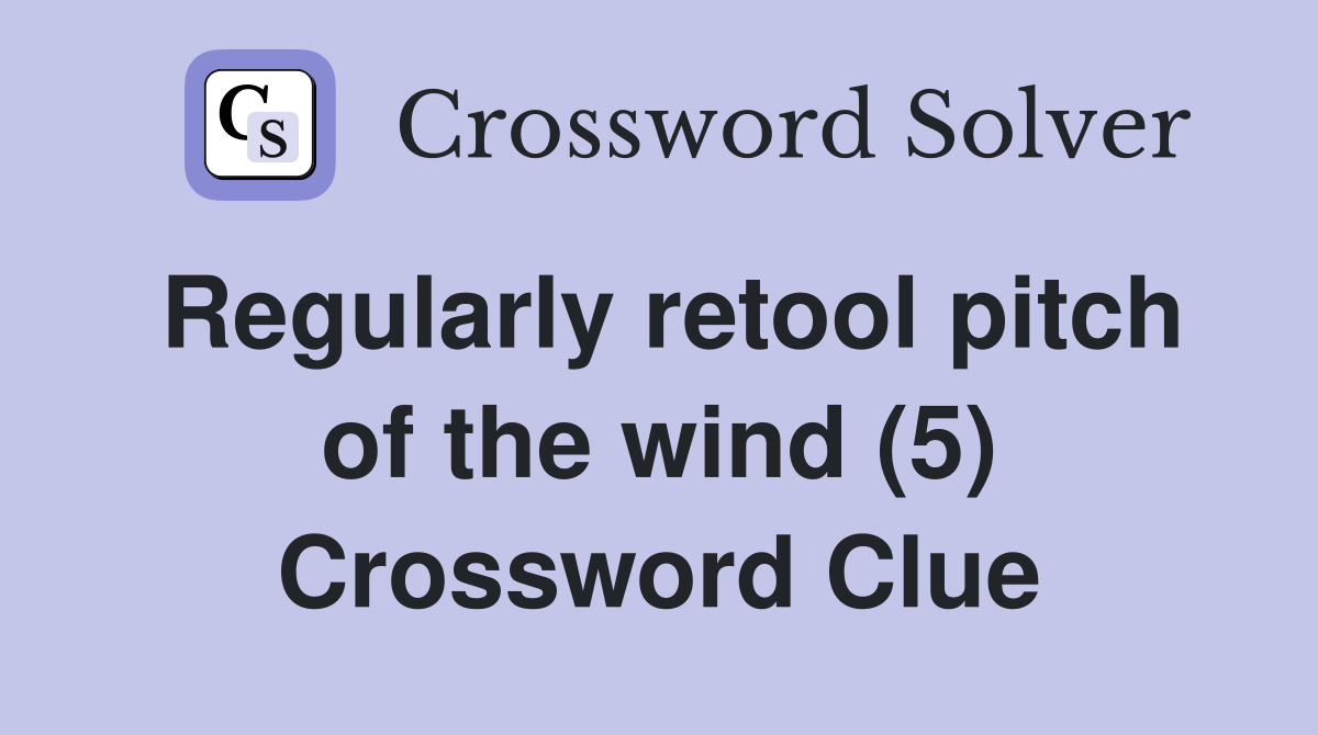 Regularly retool pitch of the wind (5) Crossword Clue