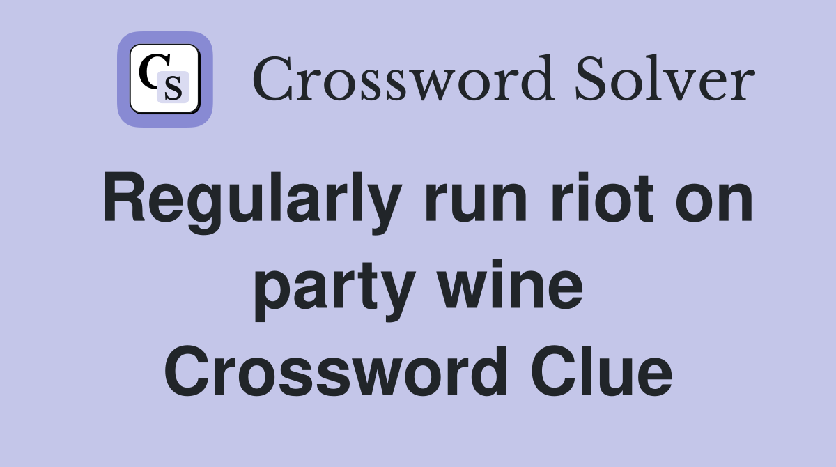Regularly run riot on party wine Crossword Clue