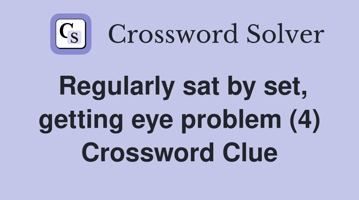 Regularly sat by set, getting eye problem (4) Crossword Clue