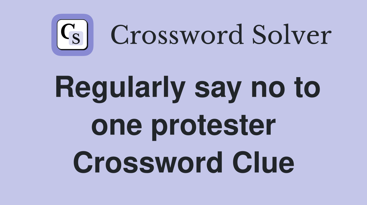 Regularly say no to one protester Crossword Clue