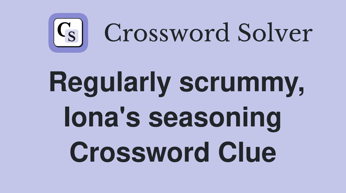 Regularly scrummy, Iona's seasoning Crossword Clue