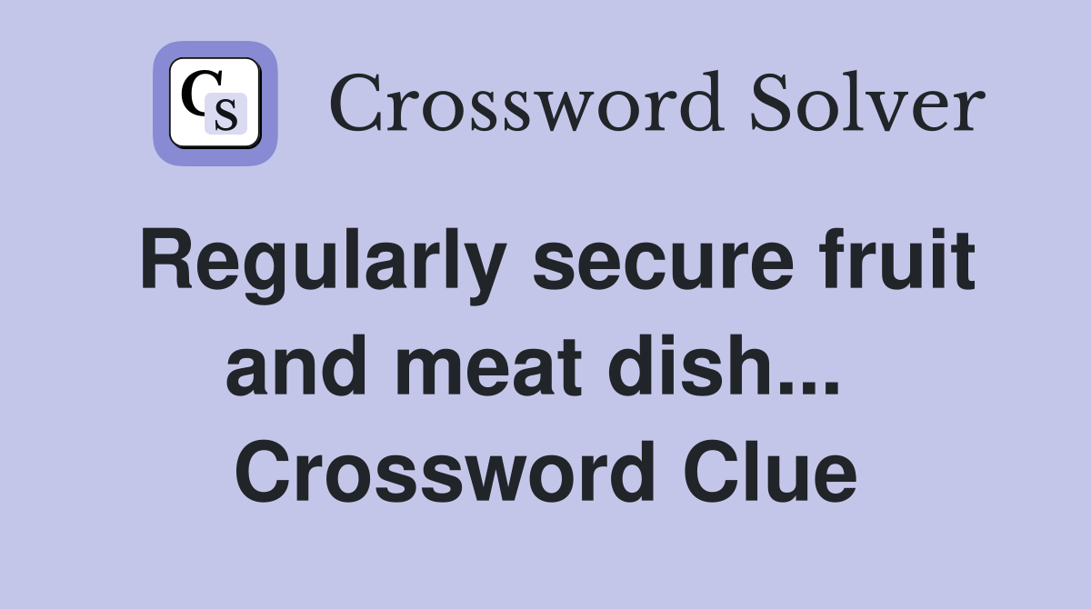 Regularly secure fruit and meat dish...  Crossword Clue