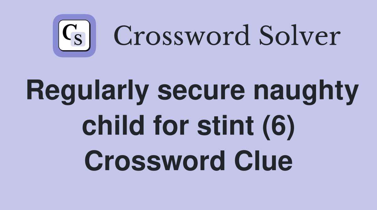 Regularly secure naughty child for stint (6) Crossword Clue