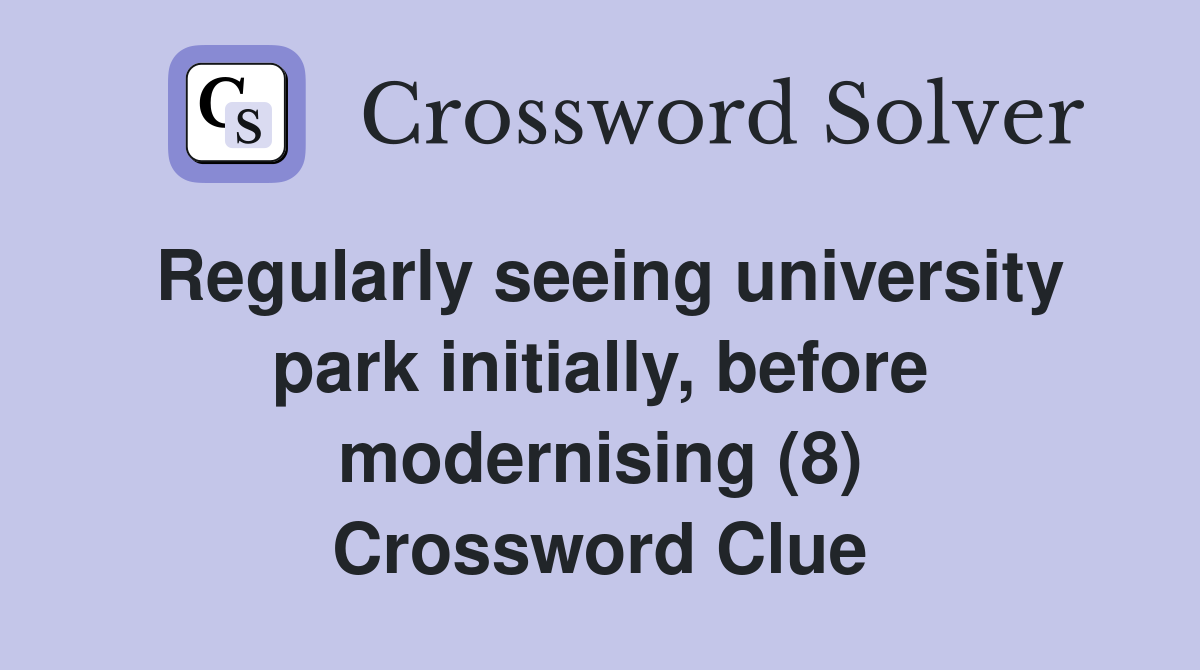 Regularly seeing university park initially, before modernising (8) Crossword Clue