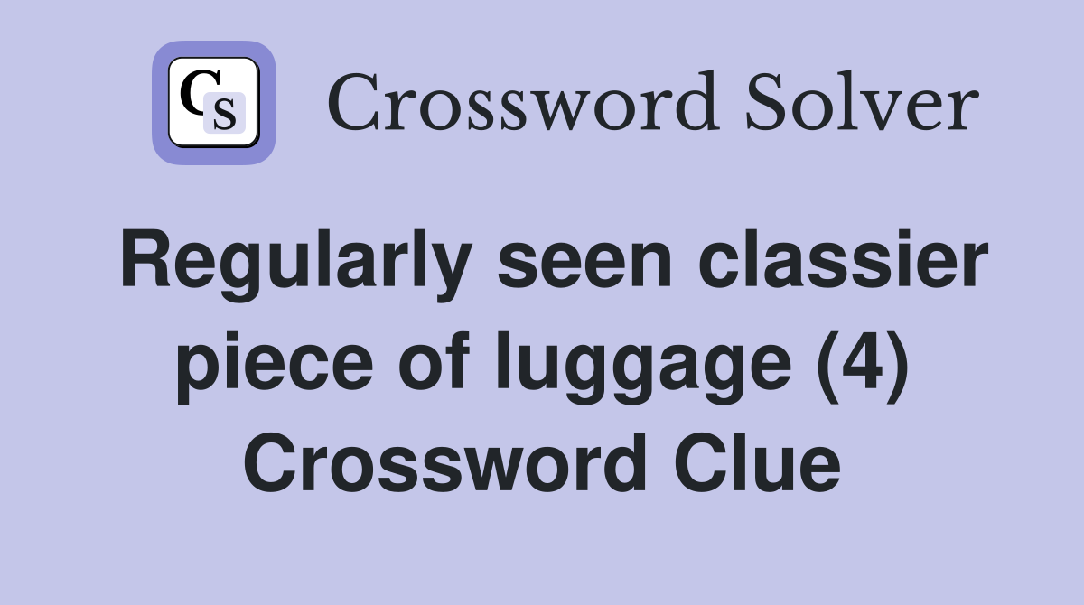 Regularly seen classier piece of luggage (4) Crossword Clue