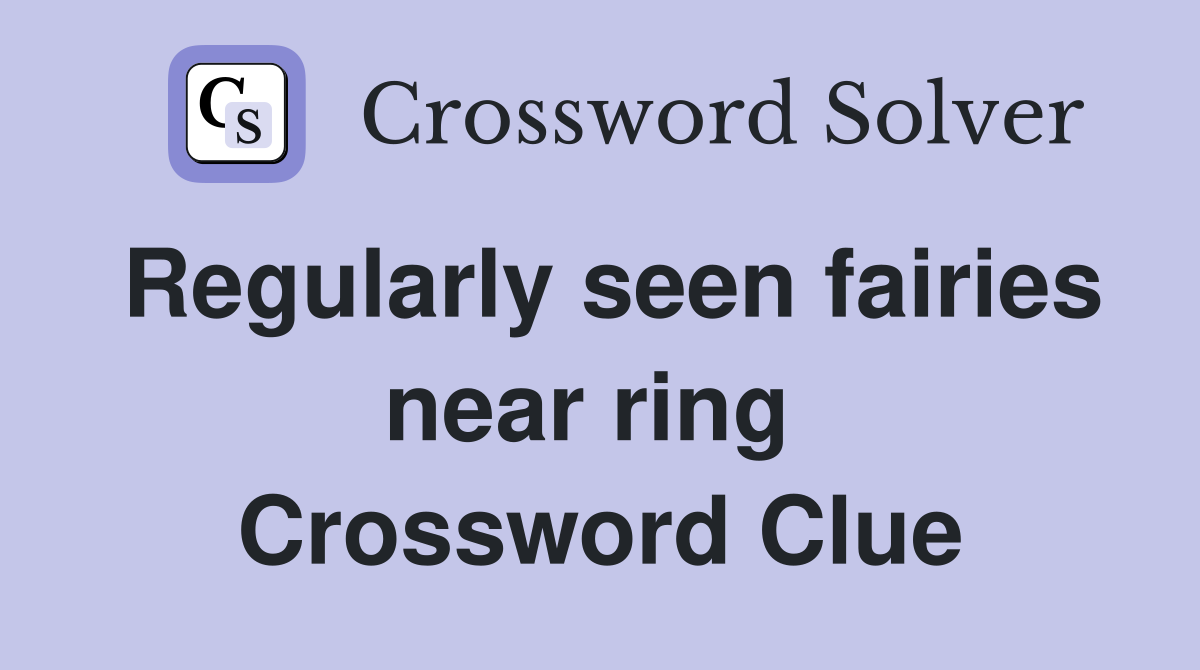 Regularly seen fairies near ring  Crossword Clue