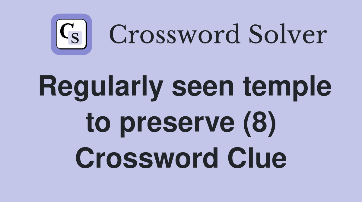 Regularly seen temple to preserve (8) Crossword Clue