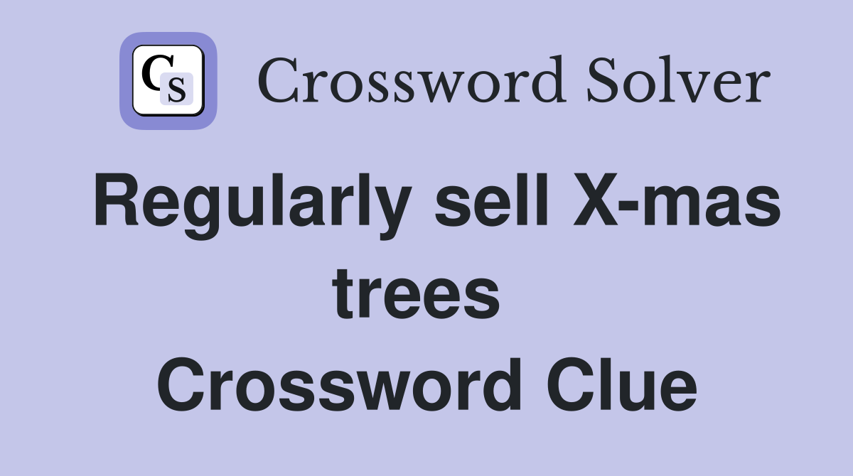 Regularly sell X-mas trees  Crossword Clue