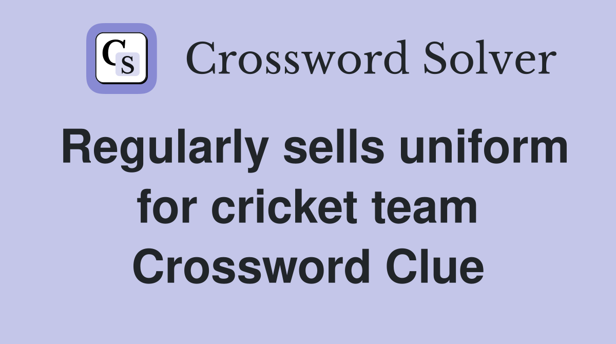 Regularly sells uniform for cricket team Crossword Clue