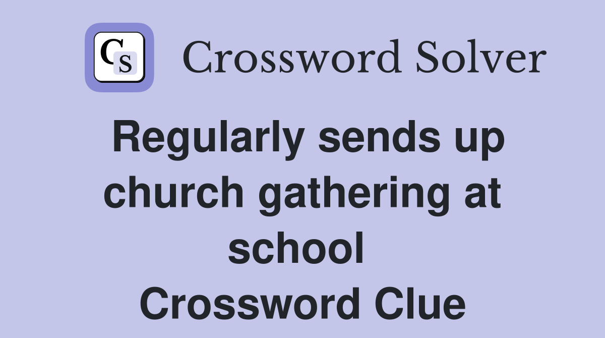 Regularly sends up church gathering at school  Crossword Clue