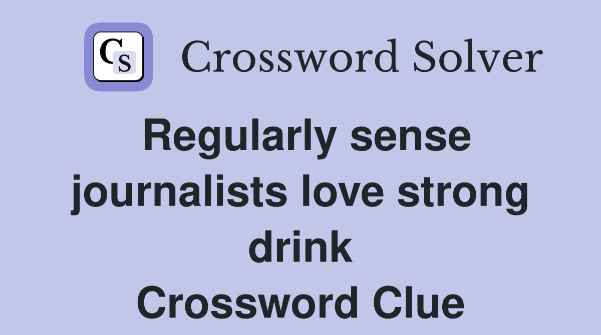 Regularly sense journalists love strong drink Crossword Clue