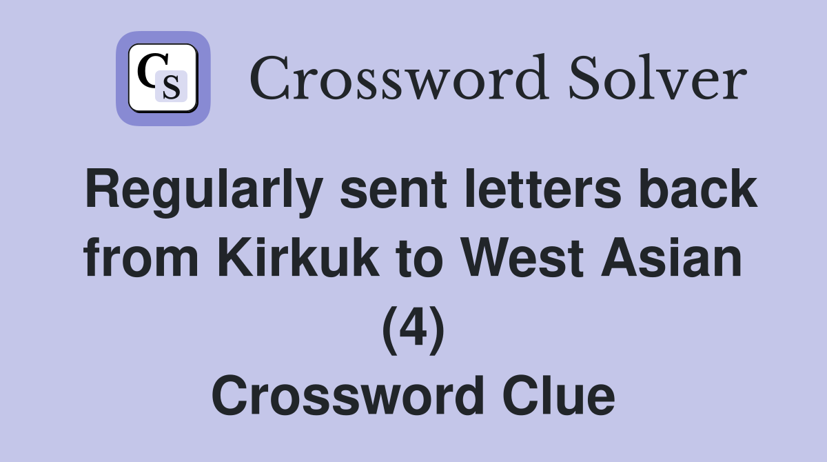 Regularly sent letters back from Kirkuk to West Asian (4) Crossword Clue