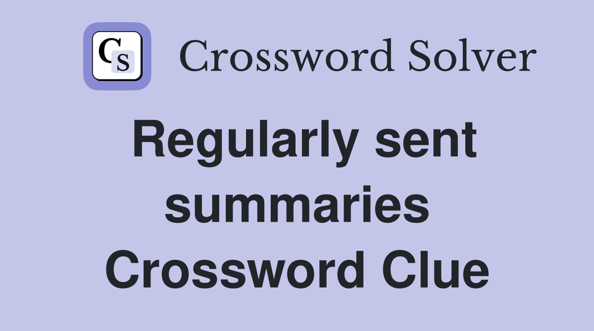 Regularly sent summaries Crossword Clue