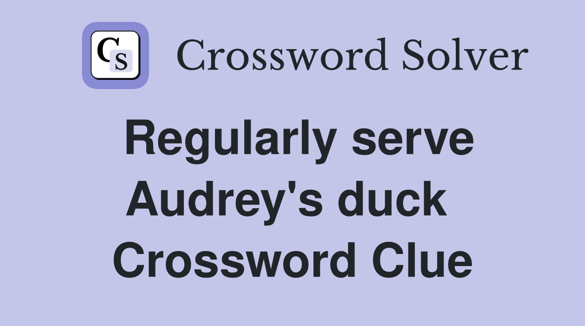 Regularly serve Audrey's duck  Crossword Clue