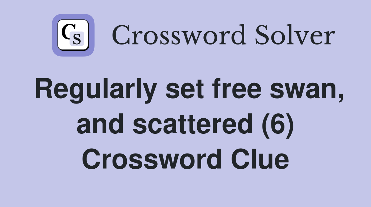 Regularly set free swan, and scattered (6) Crossword Clue