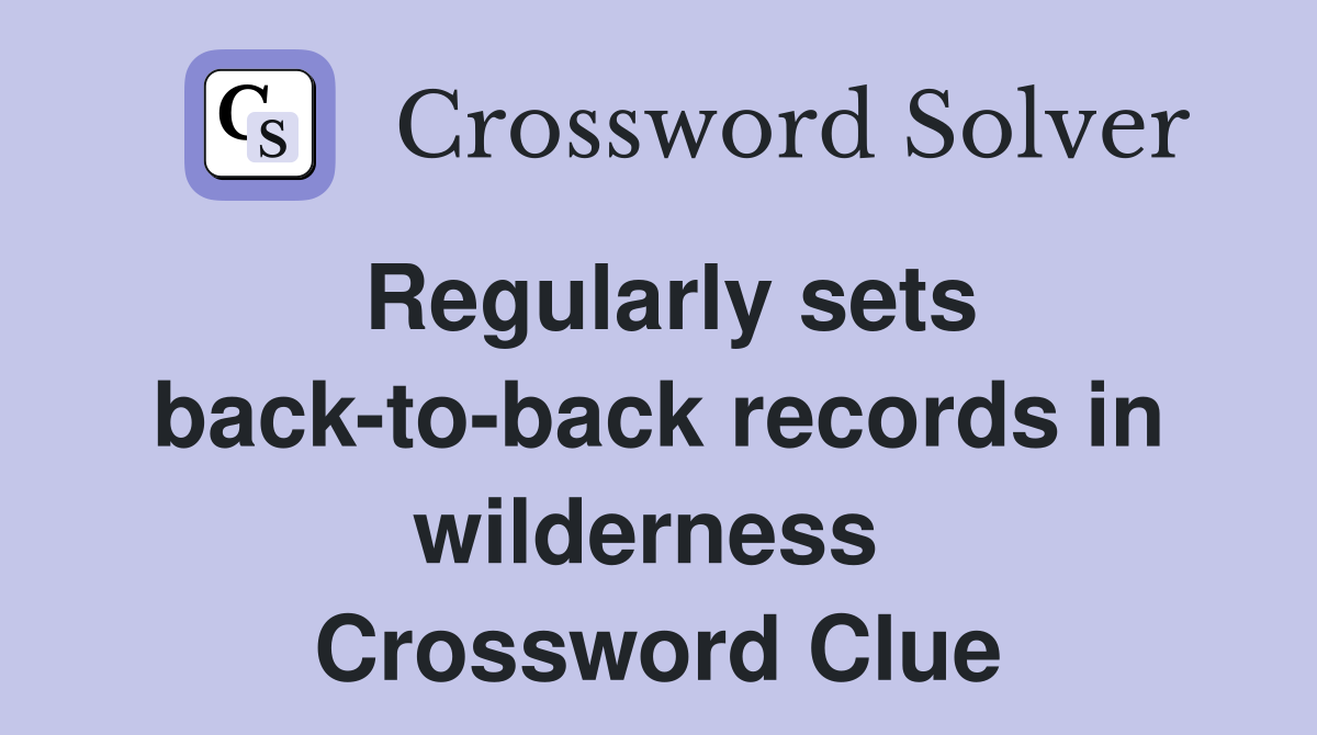 Regularly sets back-to-back records in wilderness  Crossword Clue