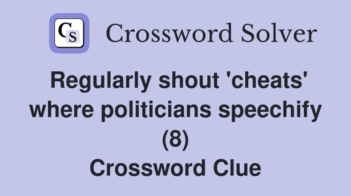 Regularly shout 'cheats' where politicians speechify (8) Crossword Clue