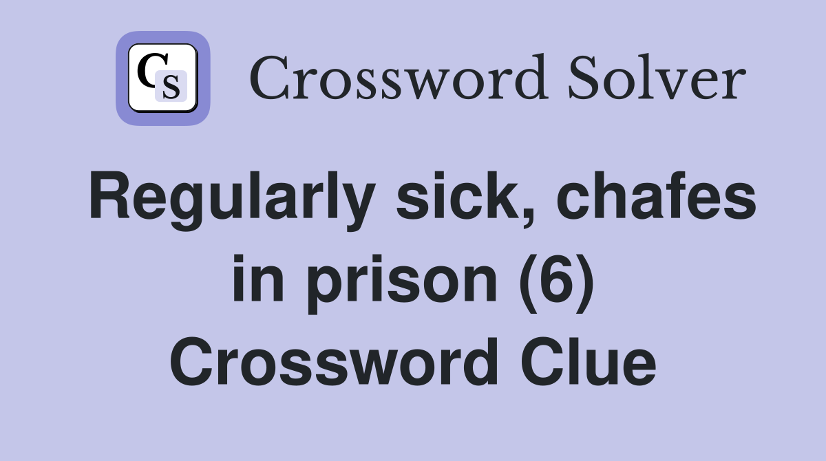 Regularly sick, chafes in prison (6) Crossword Clue