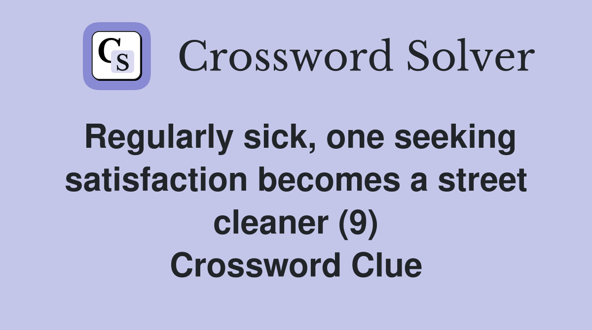 Regularly sick, one seeking satisfaction becomes a street cleaner (9) Crossword Clue