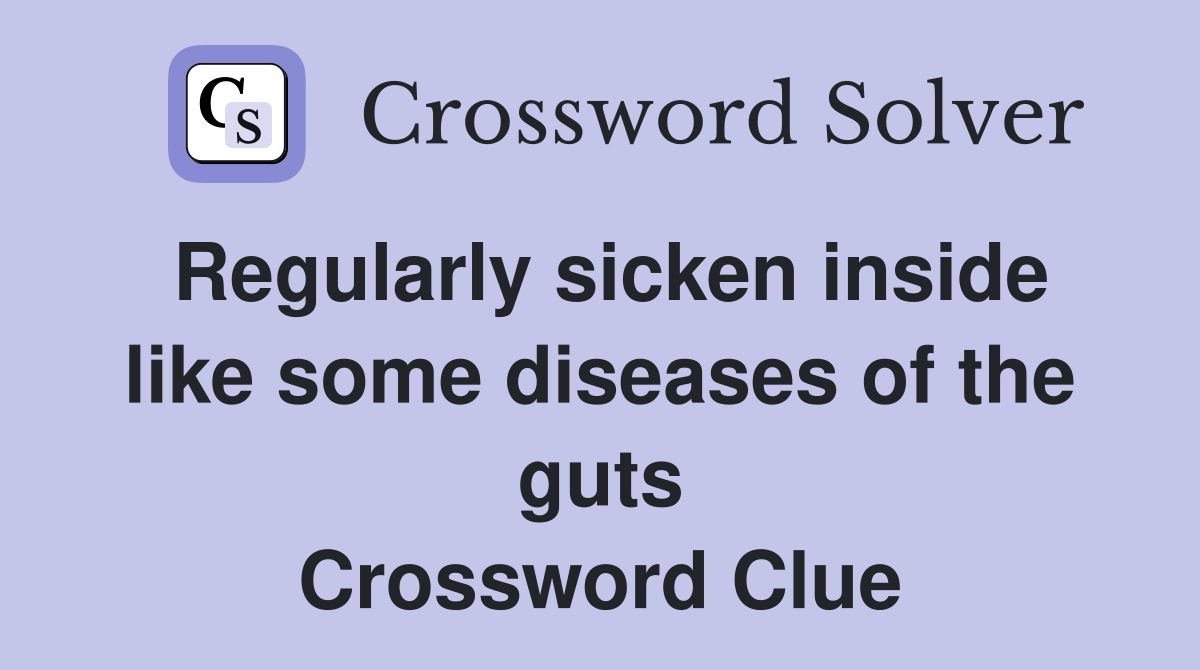Regularly sicken inside like some diseases of the guts Crossword Clue