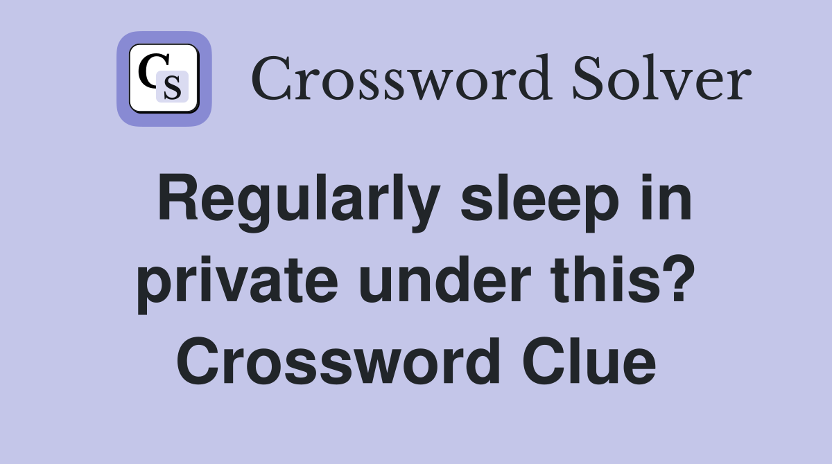 Regularly sleep in private under this? Crossword Clue