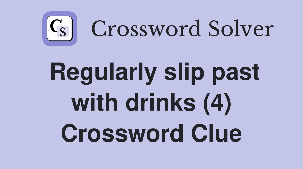 Regularly slip past with drinks (4) Crossword Clue