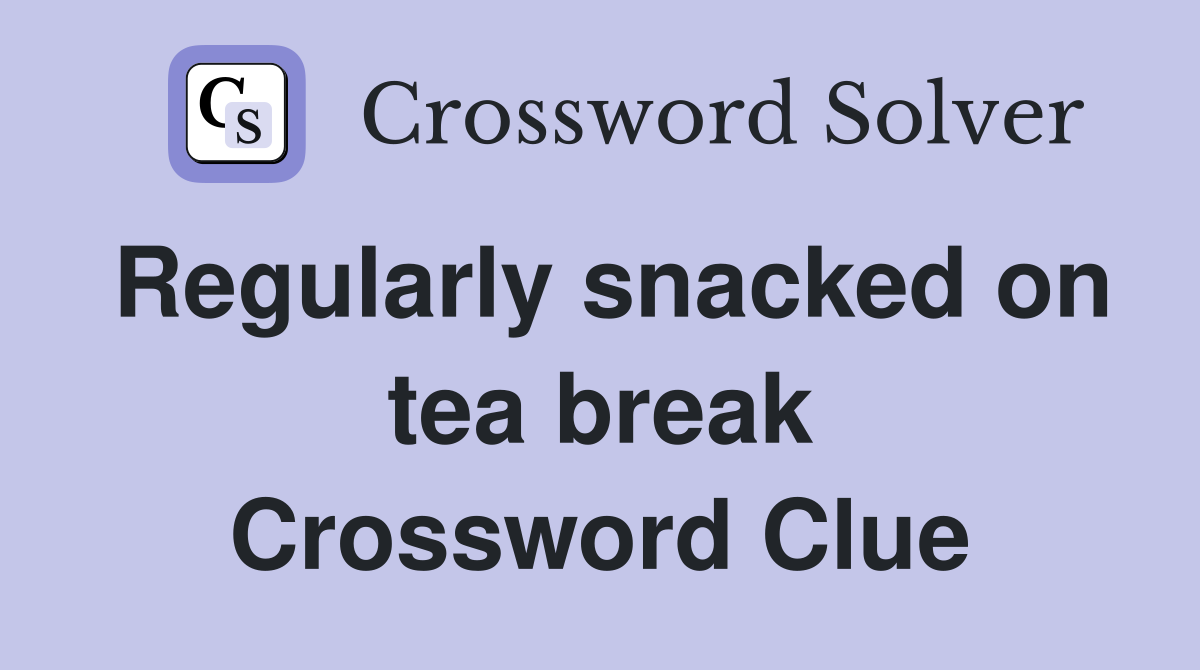Regularly snacked on tea break Crossword Clue