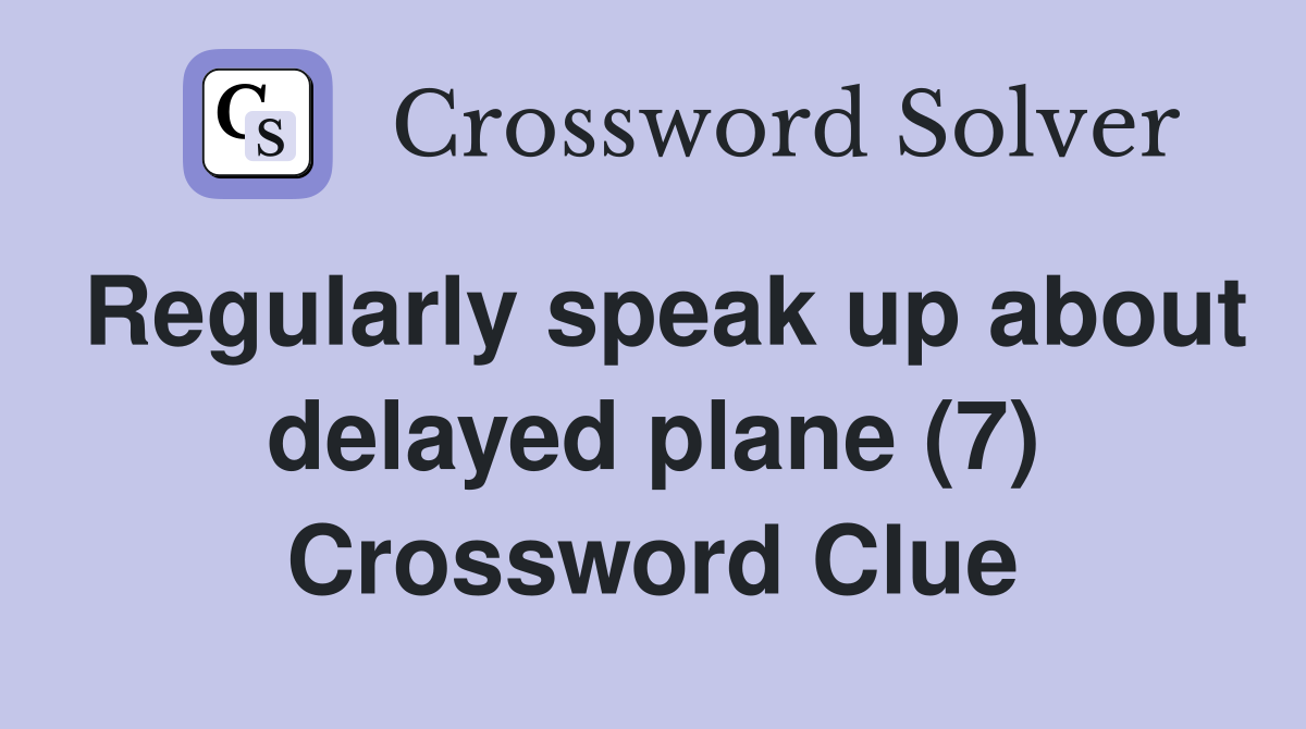 Regularly speak up about delayed plane (7) Crossword Clue