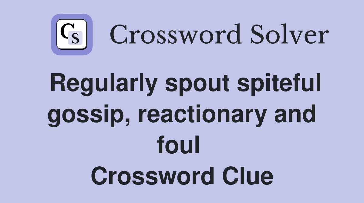 Regularly spout spiteful gossip, reactionary and foul  Crossword Clue