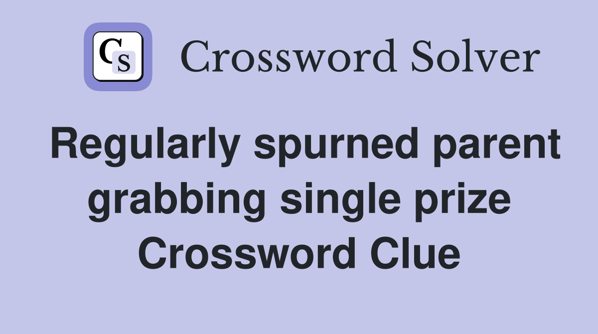 Regularly spurned parent grabbing single prize Crossword Clue