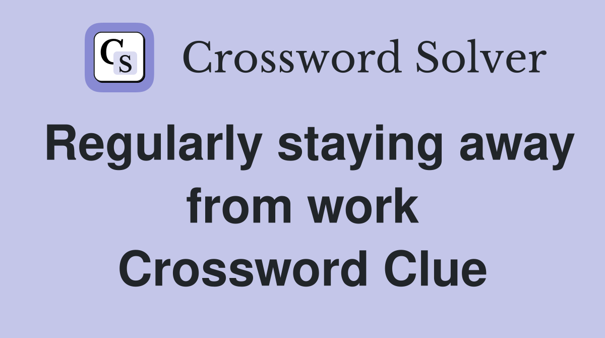 Regularly staying away from work Crossword Clue