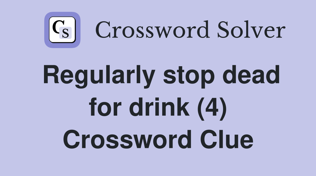 Regularly stop dead for drink (4) Crossword Clue