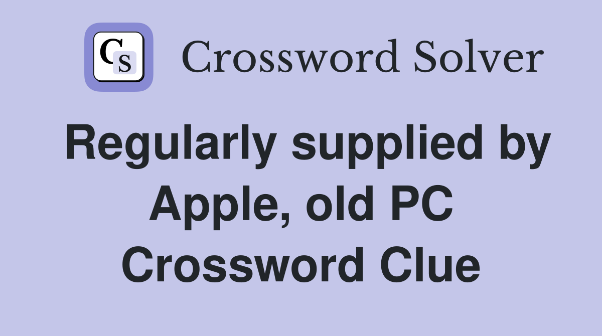 Regularly supplied by Apple, old PC Crossword Clue