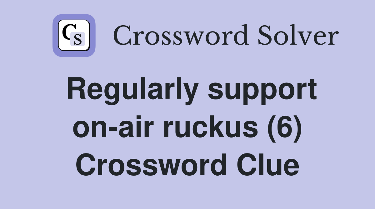Regularly support on-air ruckus (6) Crossword Clue