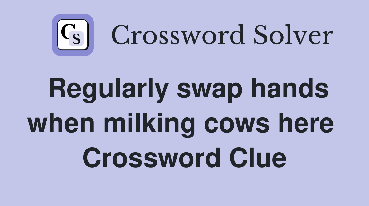 Regularly swap hands when milking cows here  Crossword Clue