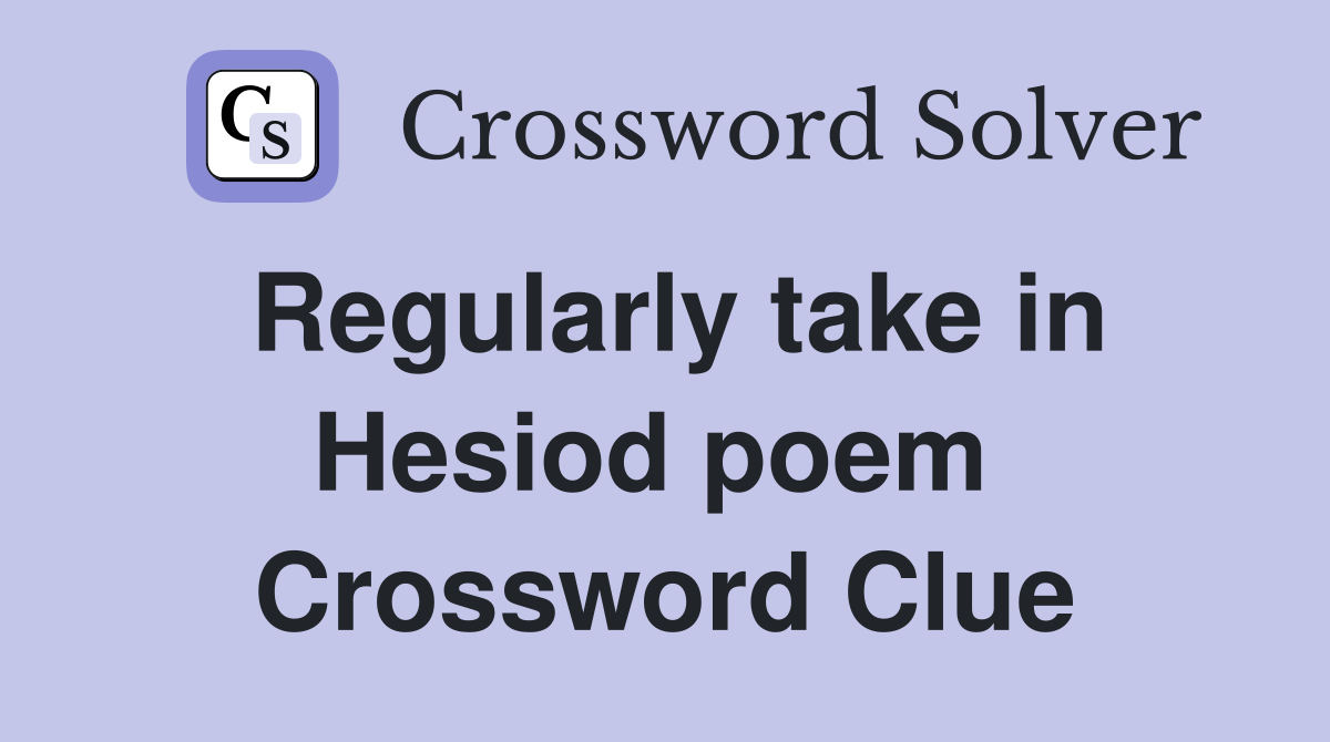 Regularly take in Hesiod poem  Crossword Clue