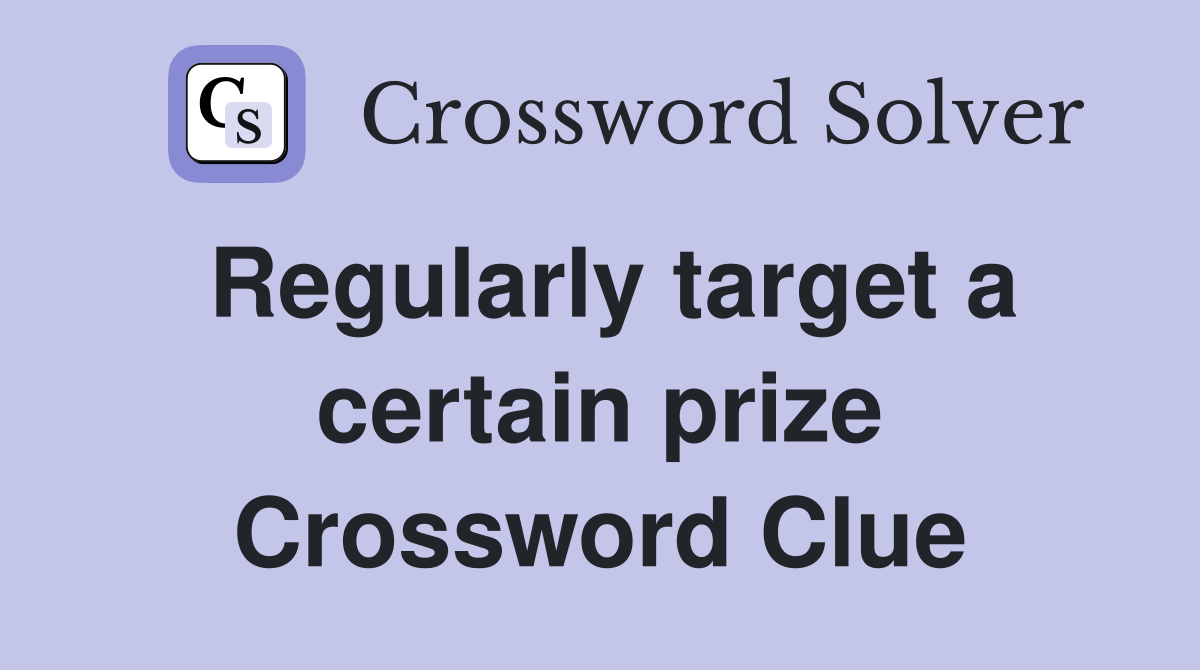 Regularly target a certain prize Crossword Clue