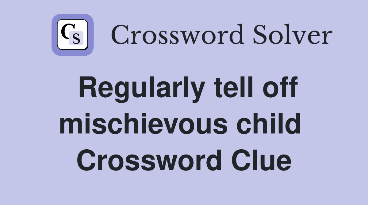 Regularly tell off mischievous child  Crossword Clue