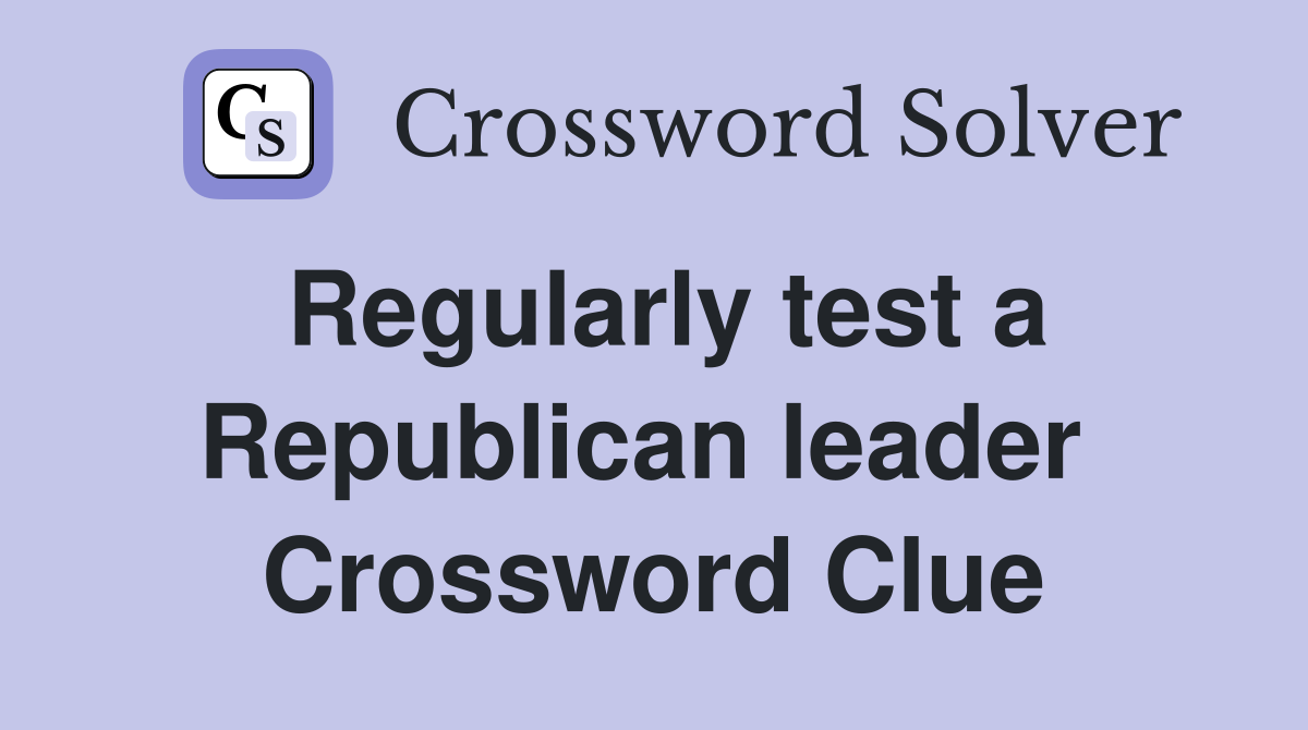 Regularly test a Republican leader  Crossword Clue