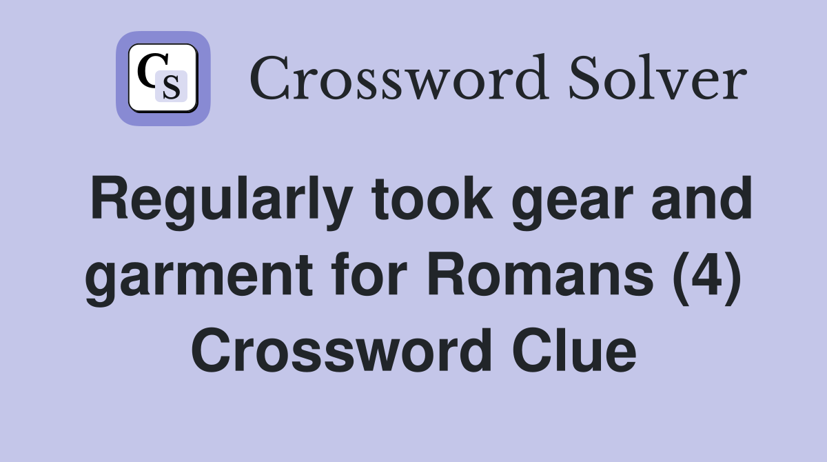 Regularly took gear and garment for Romans (4) Crossword Clue