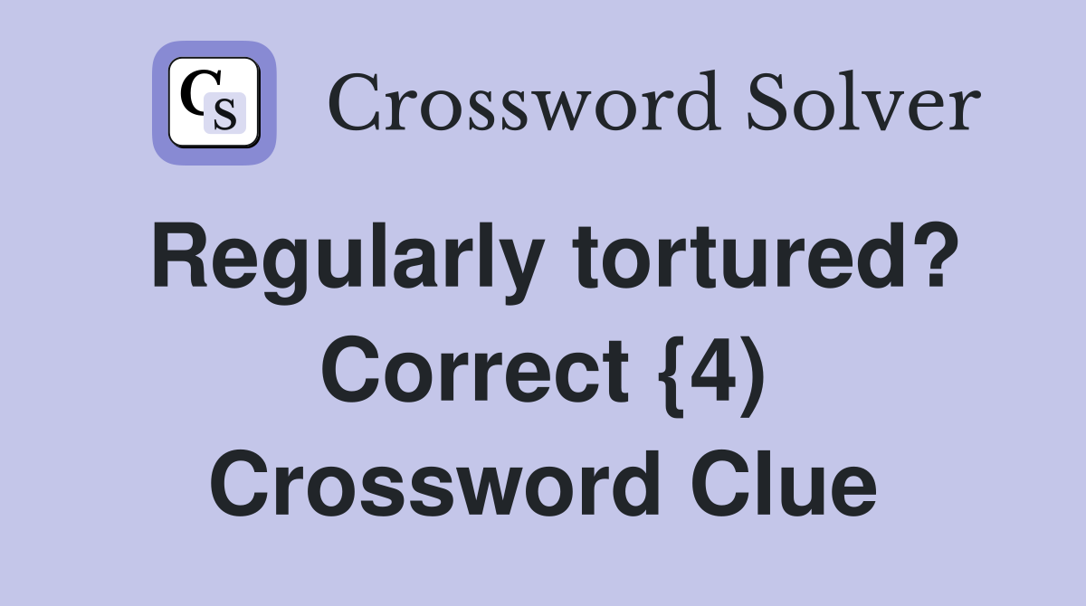 Regularly tortured? Correct {4) Crossword Clue