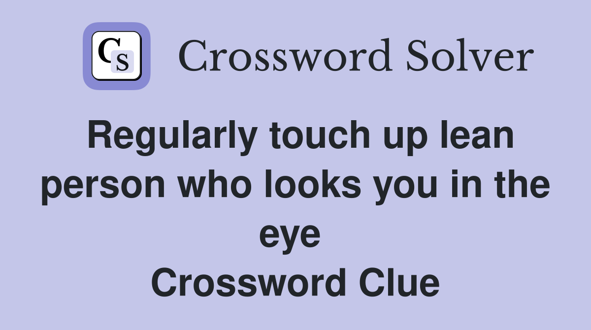 Regularly touch up lean person who looks you in the eye  Crossword Clue