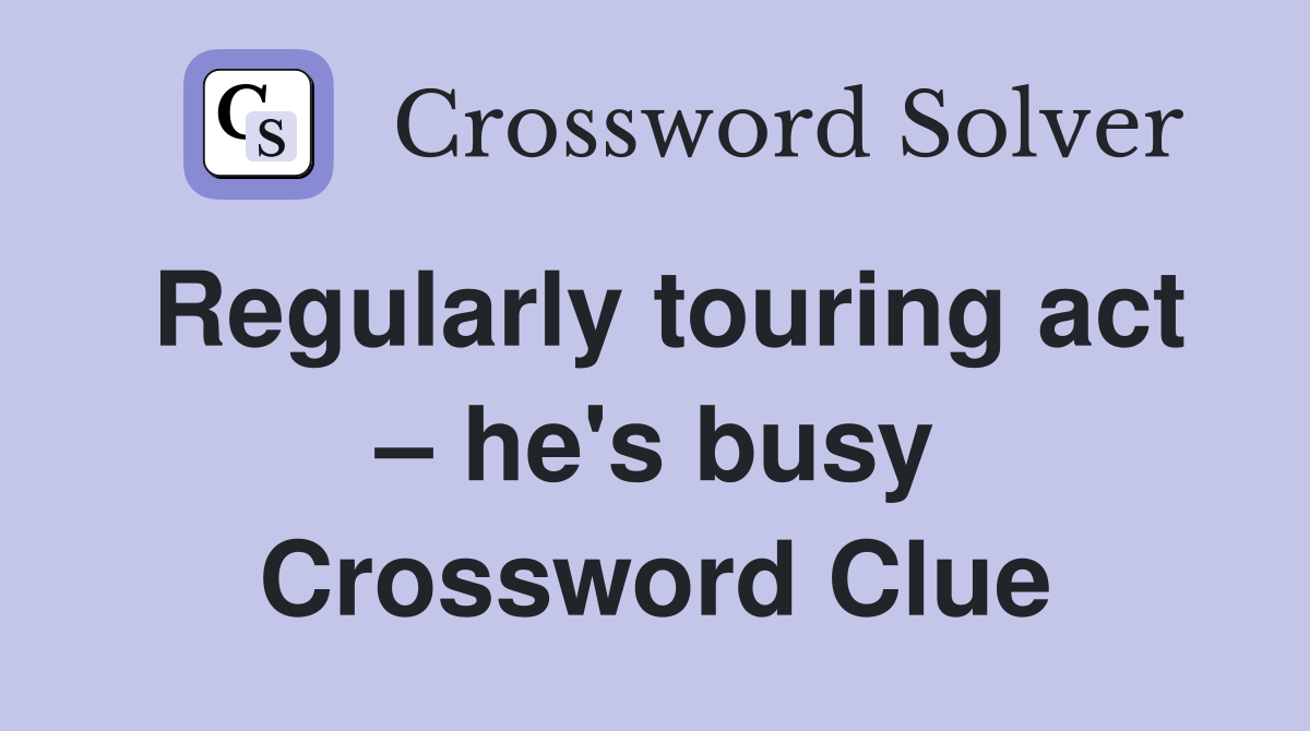 Regularly touring act – he's busy Crossword Clue