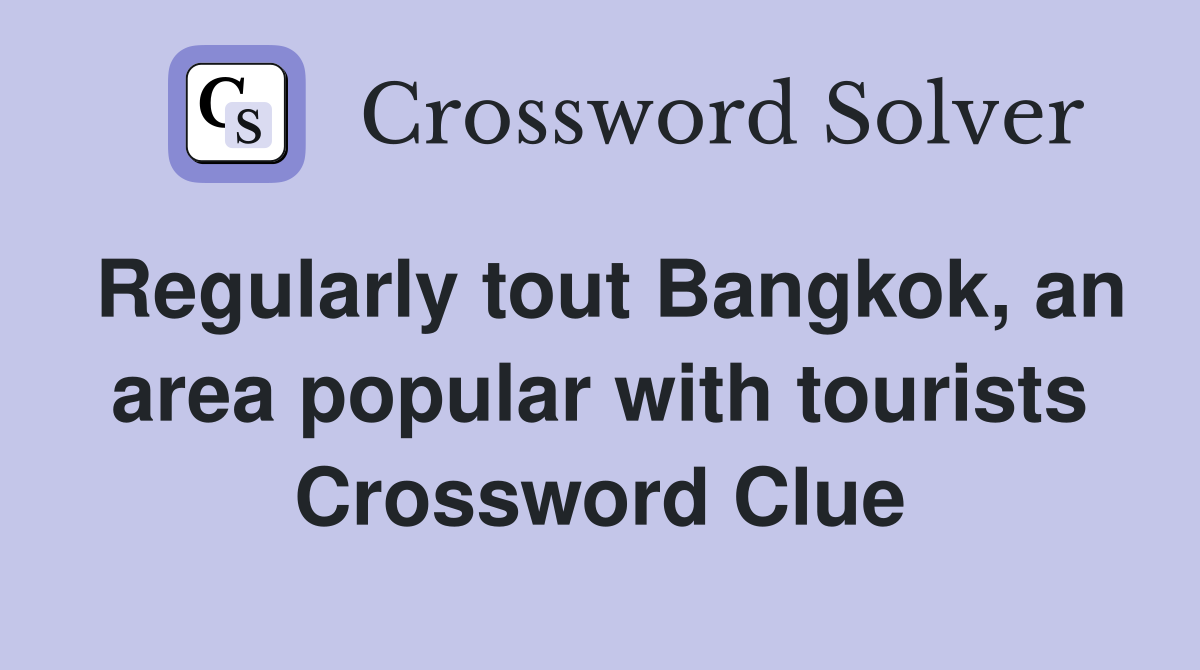 Regularly tout Bangkok, an area popular with tourists Crossword Clue