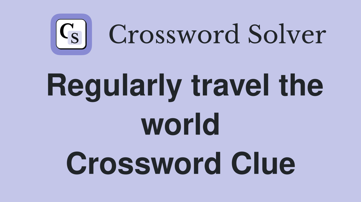 Regularly travel the world Crossword Clue