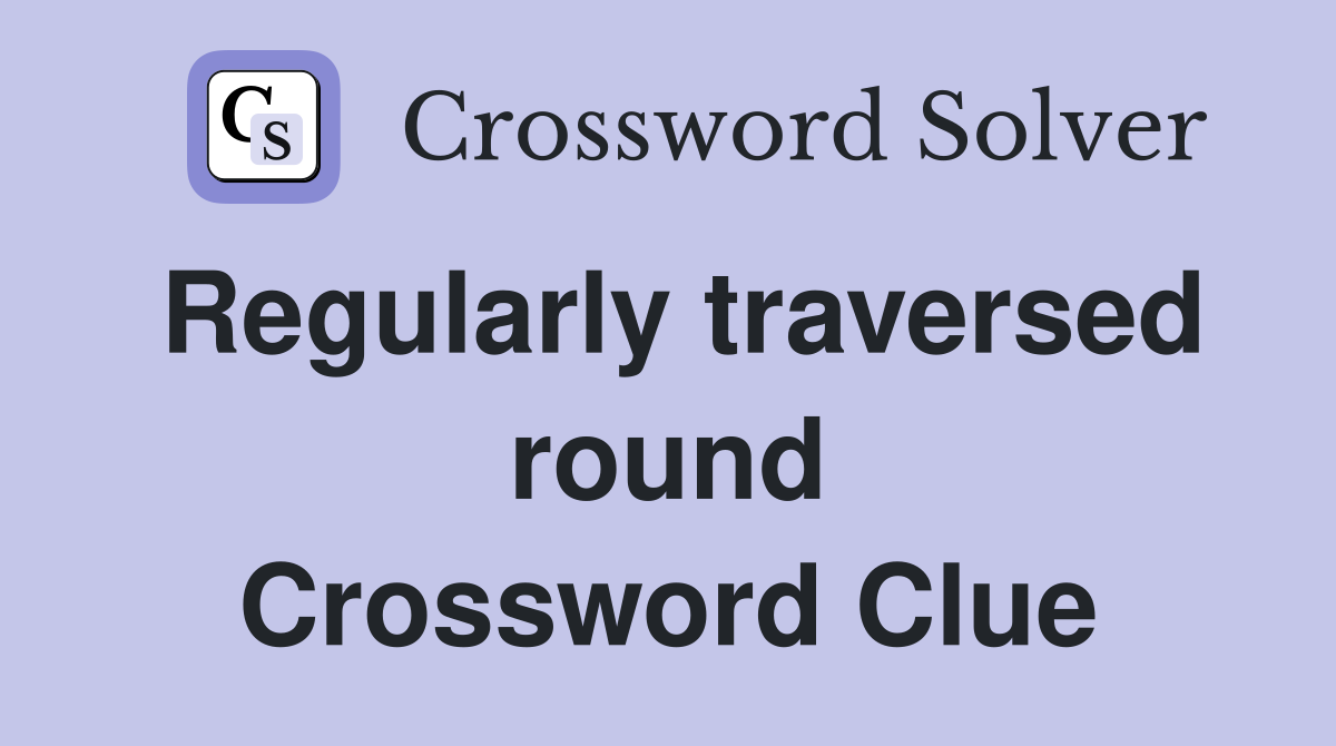 Regularly traversed round Crossword Clue